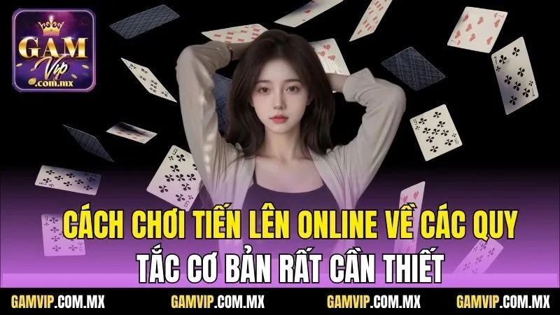 Cách chơi tiến lên online về các quy tắc cơ bản rất cần thiết