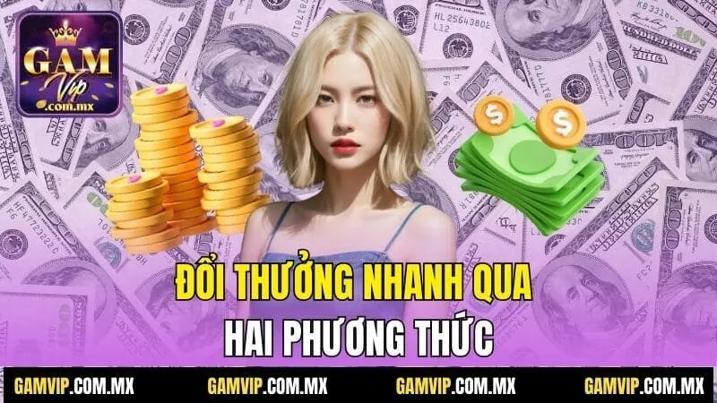 Gamvip 198 Đổi thưởng nhanh qua hai phương thức