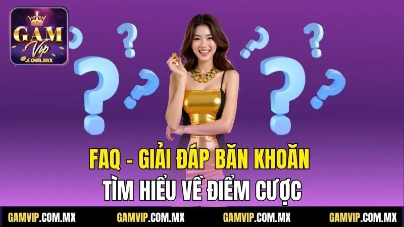 Gamvip 199 FAQ - Giải đáp băn khoăn tìm hiểu về điểm cược