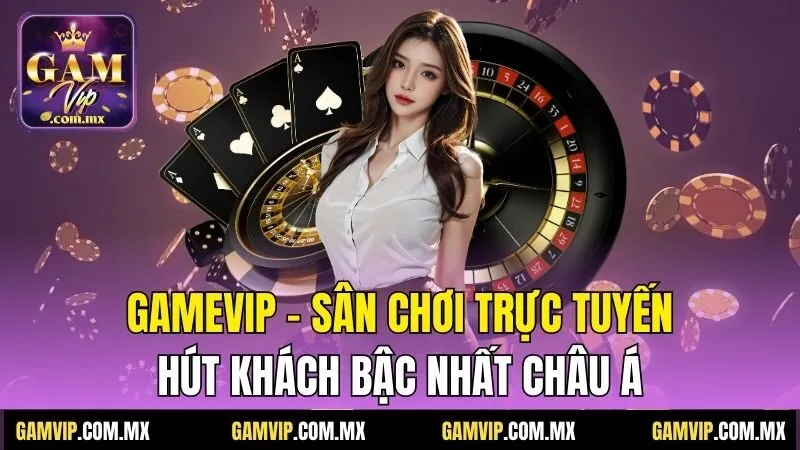 Gamvip 192 Gamevip - Sân chơi trực tuyến hút khách bậc nhất châu Á
