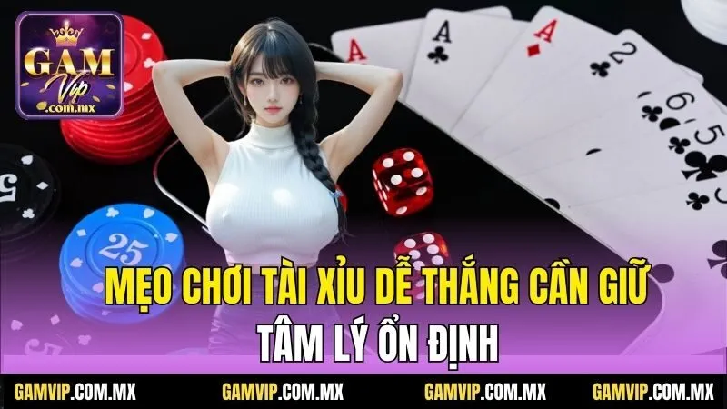 Mẹo Chơi Tài Xỉu Dễ Thắng - Bật Mí Từ Chia Sẻ Của Gamvip 3 Mẹo chơi tài xỉu dễ thắng cần giữ tâm lý ổn định