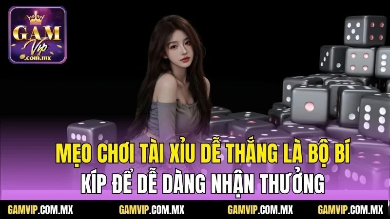 Mẹo Chơi Tài Xỉu Dễ Thắng - Bật Mí Từ Chia Sẻ Của Gamvip 2 Mẹo chơi tài xỉu dễ thắng là bộ bí kíp để dễ dàng nhận thưởng