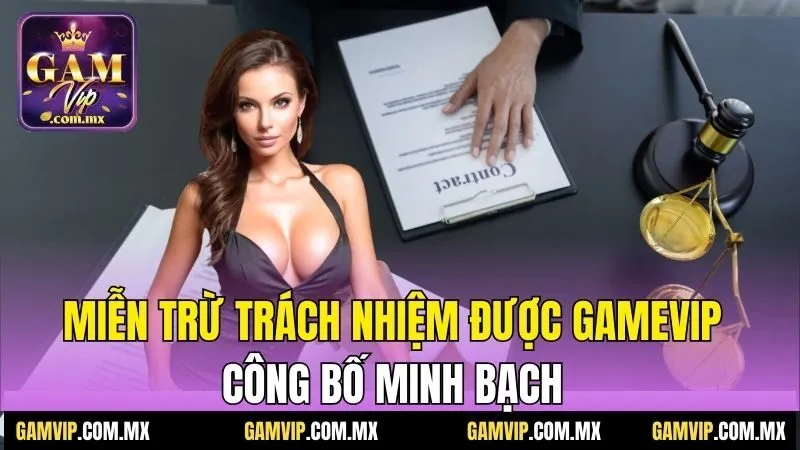 Miễn trừ trách nhiệm được Gamvip công bố minh bạch