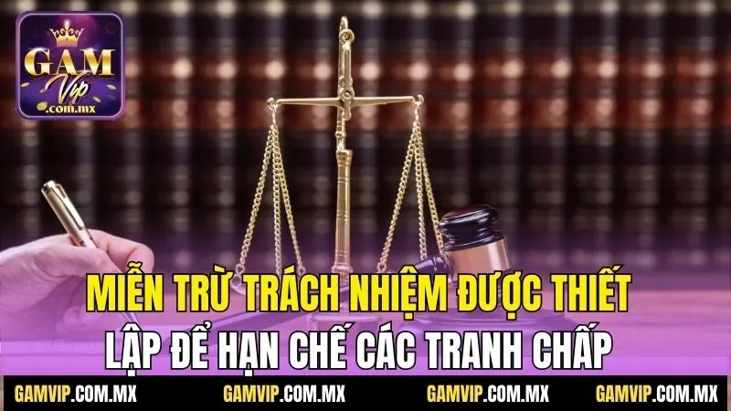 Miễn trừ trách nhiệm được thiết lập để hạn chế các tranh chấp