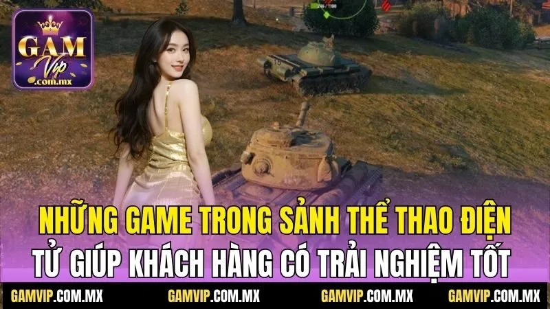 Những game trong sảnh thể thao điện tử giúp khách hàng có trải nghiệm tốt 