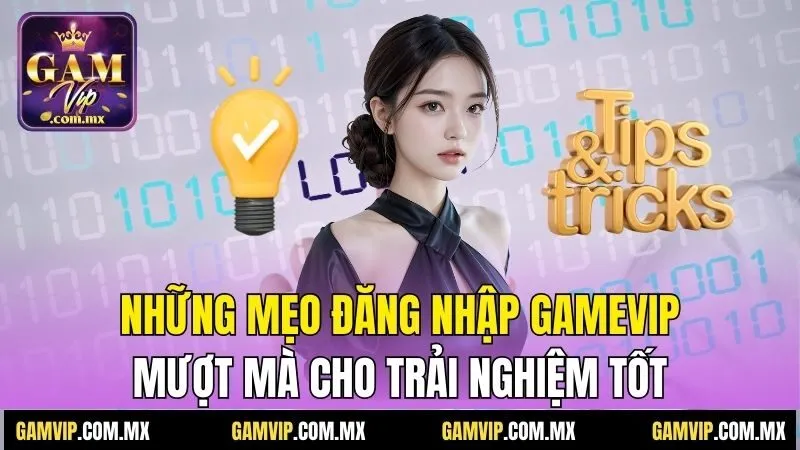 Những mẹo đăng nhập Gamvip mượt mà cho trải nghiệm tốt