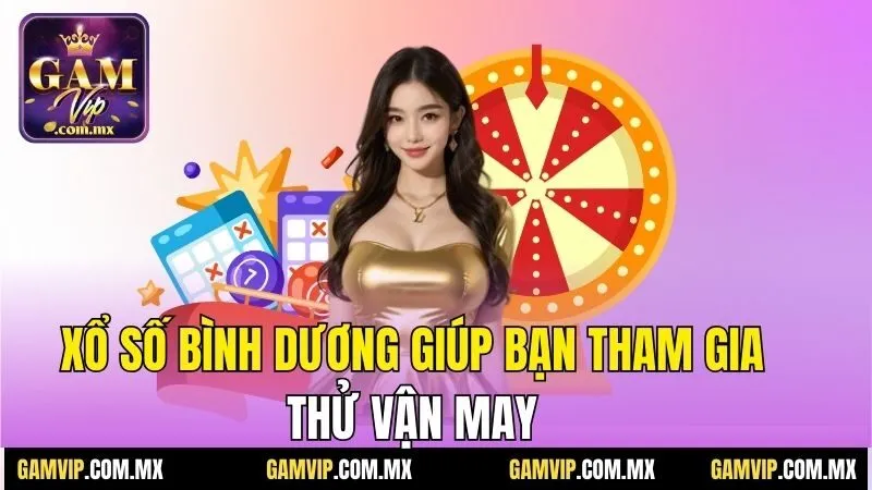 Xổ số Bình Dương giúp bạn tham gia thử vận may